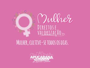 Com foco na valorização e afirmação de direitos, Apucarana define programação do “Mês da Mulher”