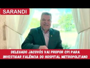 Deputado Jacovós vai propor CPI, na Alep, pra investigar falência do Hospital de Sarandi
